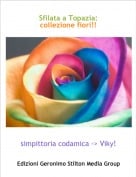 simpittoria codamica -> Viky! - Sfilata a Topazia:collezione fiori!!