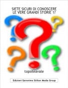 topoteavale - SIETE SICURI DI CONOSCERE LE VERE GRANDI STORIE 1?