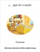 Chismosa - a ,  &iexcl;QUE VOY A HACER!