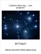 BETTISQUIT - L'ultimo libro ma... non proprio!!