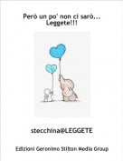 stecchina@LEGGETE - Per&ograve; un po' non ci sar&ograve;...Leggete!!!