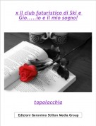 topolacchia - x Il club futuristico di Ski e Gio.....io e il mio sogno!