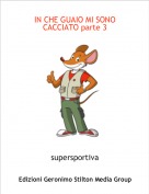 supersportiva - IN CHE GUAIO MI SONO CACCIATO parte 3