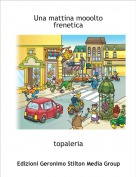 topaleria - Una mattina mooolto frenetica