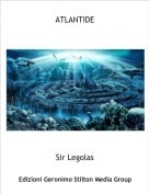 Sir Legolas - ATLANTIDE
