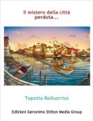 Topetta Bellsorriso - Il mistero della citt&agrave;   perduta...
