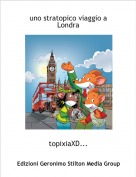 topixiaXD... - uno stratopico viaggio a Londra