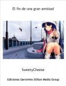 SweetyCheese - El fin de una gran amistad