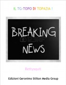 Bettysquit - IL TG-TOPO DI TOPAZIA !