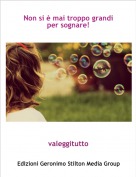 valeggitutto - Non si &egrave; mai troppo grandi per sognare!