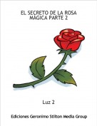 Luz 2 - EL SECRETO DE LA ROSA M&Aacute;GICA PARTE 2