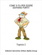 Topizia 2 - COME SI FA PER ESSERE DAVVERO FORTI!