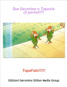 TopoFabi!!!!! - Due Geronimo a Topazia(2 parte)!!!!