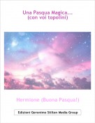 Hermione (Buona Pasqua!) - Una Pasqua Magica...(con voi topolini)