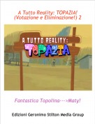Fantastica Topolina--->Maty! - A Tutto Reality: TOPAZIA! (Votazione e Eliminazione!) 2