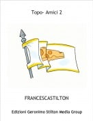 FRANCESCASTILTON - Topo- Amici 2