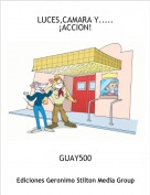 GUAY500 - LUCES,CAMARA Y..... &iexcl;ACCION!
