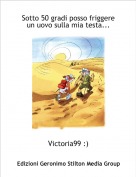 Victoria99 :) - Sotto 50 gradi posso friggere un uovo sulla mia testa...