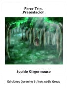 Sophie Gingermouse - Force Trip. .Presentaci&oacute;n.