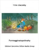 Formagginatopolinahy - I tre ciacosky