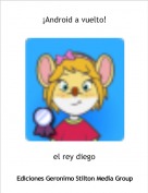 el rey diego - &iexcl;Android a vuelto!
