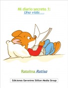 Ratolina Ratisa - Mi diario secreto 1:Una vida....