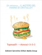Topinas01--->Alessia!<3<3<3 - Un mistero...IL MISTERO DEL PANINO DI CRISTALLO!!