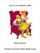 Maya bianca - Aca no ha pasado nada