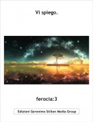 ferocia:3 - Vi spiego.