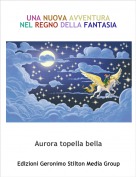 Aurora topella bella - UNA NUOVA AVVENTURA NEL REGNO DELLA FANTASIA