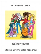 supertxiriflautica - el club de la canica
