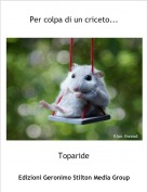 Toparide - Per colpa di un criceto...