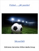 SKcool365 - F&uacute;tbol....&iexcl;Mi pasi&oacute;n!
