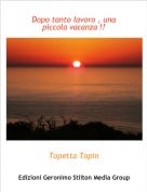 Topetta Topin - Dopo tanto lavoro , una piccola vacanza !!