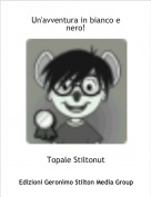 Topale Stiltonut - Un'avventura in bianco e neroPrima parte