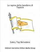 Gabry Top Belvedere - La rapina della bandiera di Topazia