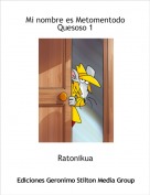 Ratonikua - Mi nombre es Metomentodo Quesoso 1